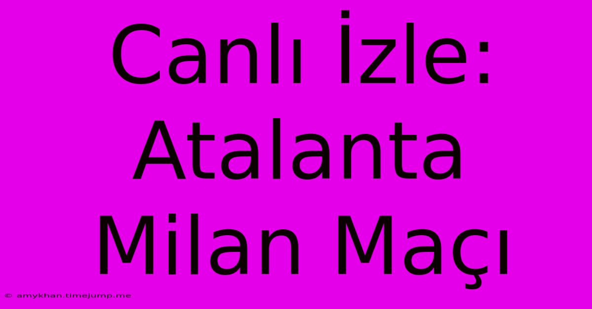 Canlı İzle: Atalanta Milan Maçı Canlı İzle: Atalanta Milan Maçı