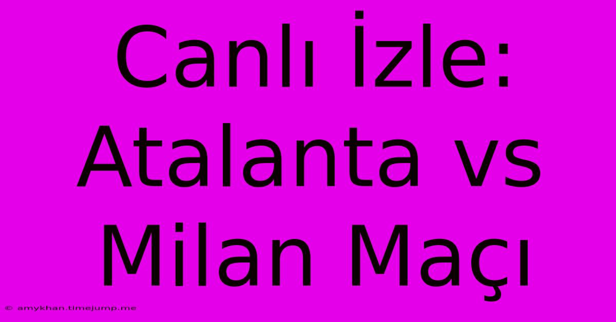 Canlı İzle: Atalanta Vs Milan Maçı Canlı İzle: Atalanta Vs Milan Maçı