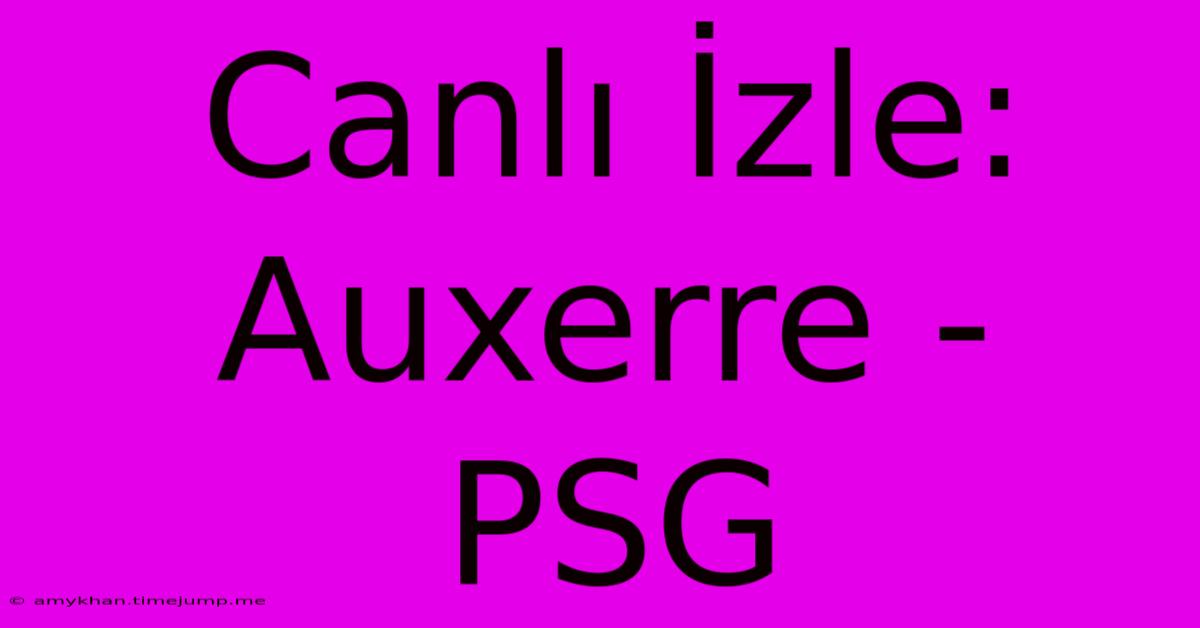 Canlı İzle: Auxerre - PSG Canlı İzle: Auxerre - PSG