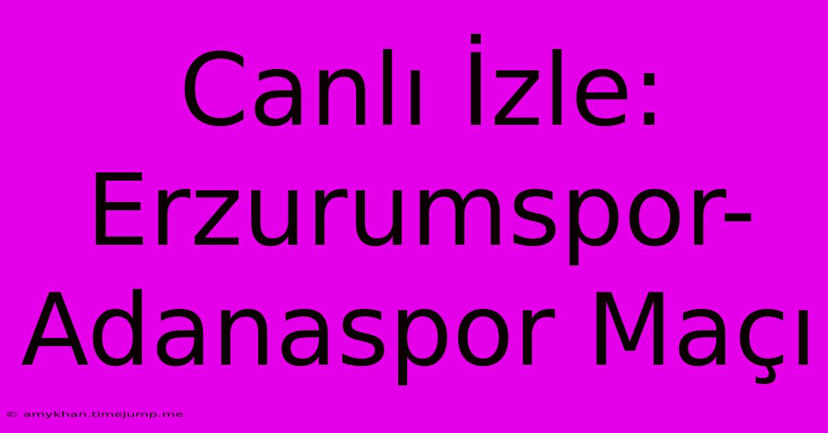 Canlı İzle: Erzurumspor-Adanaspor Maçı Canlı İzle: Erzurumspor-Adanaspor Maçı