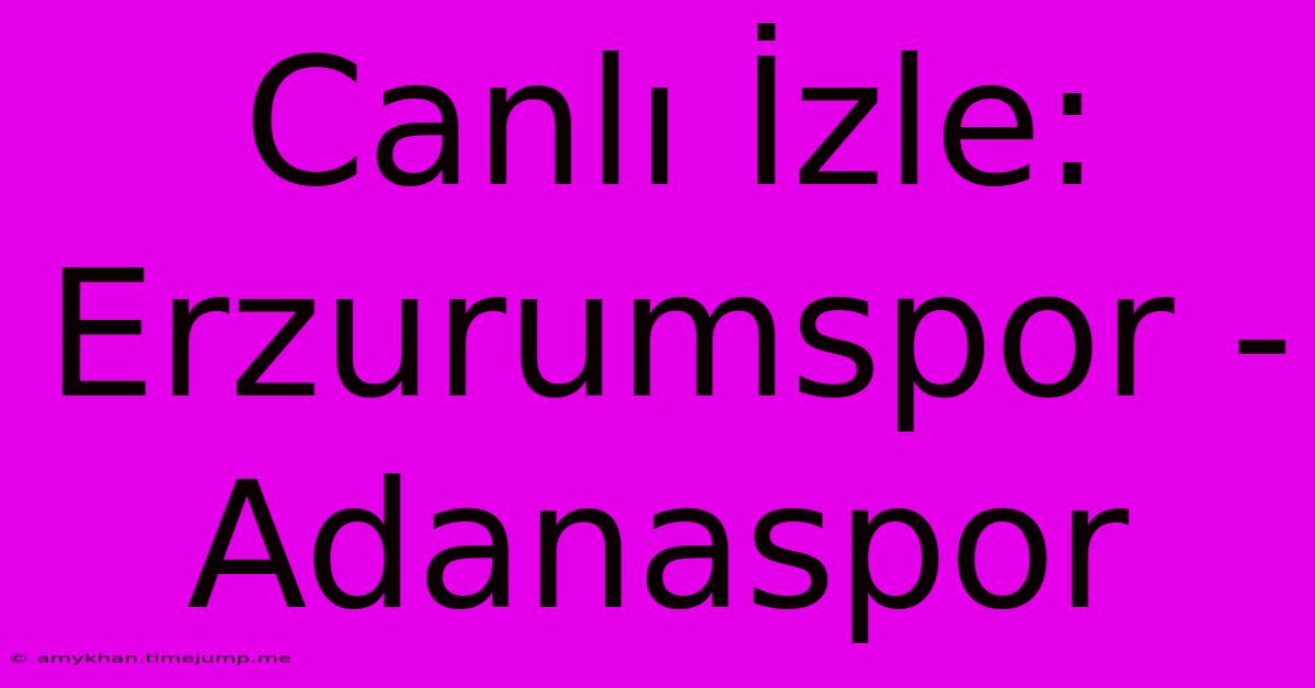 Canlı İzle: Erzurumspor - Adanaspor Canlı İzle: Erzurumspor - Adanaspor