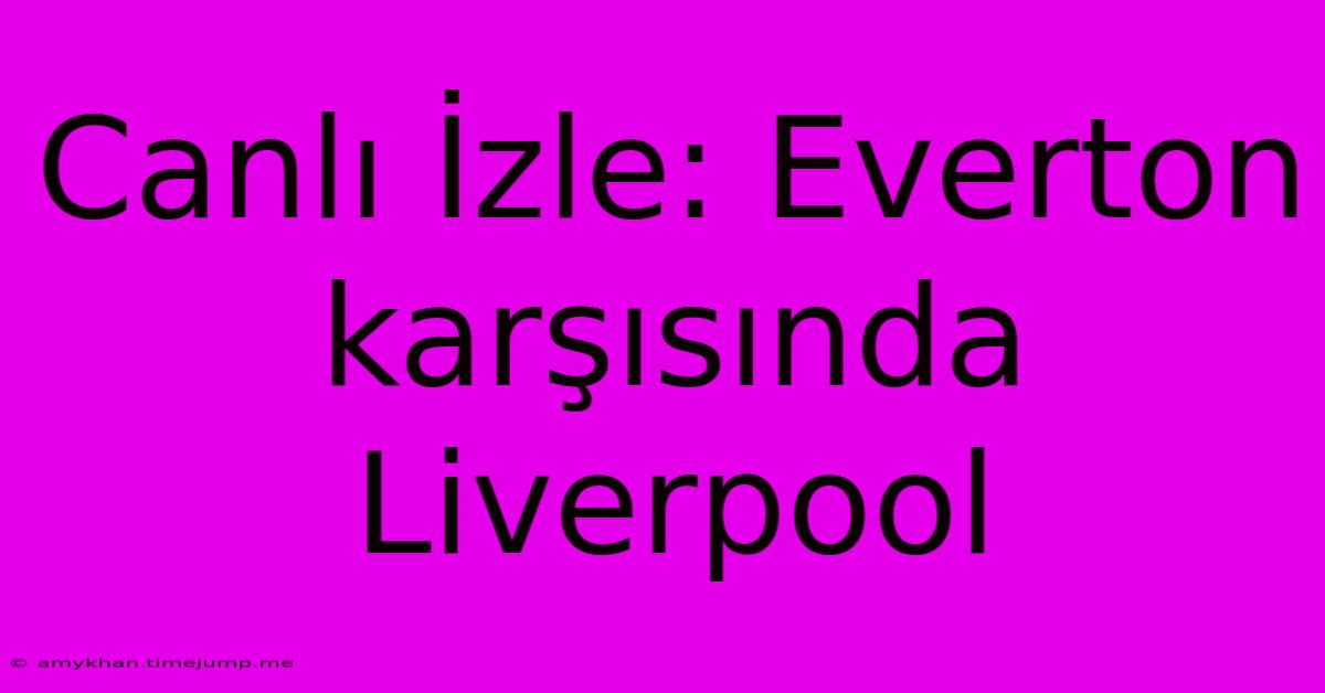 Canlı İzle: Everton Karşısında Liverpool Canlı İzle: Everton Karşısında Liverpool