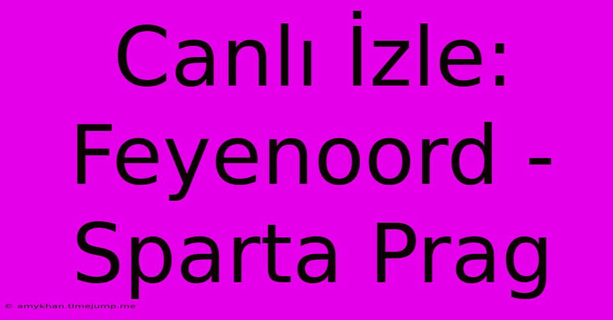 Canlı İzle: Feyenoord - Sparta Prag