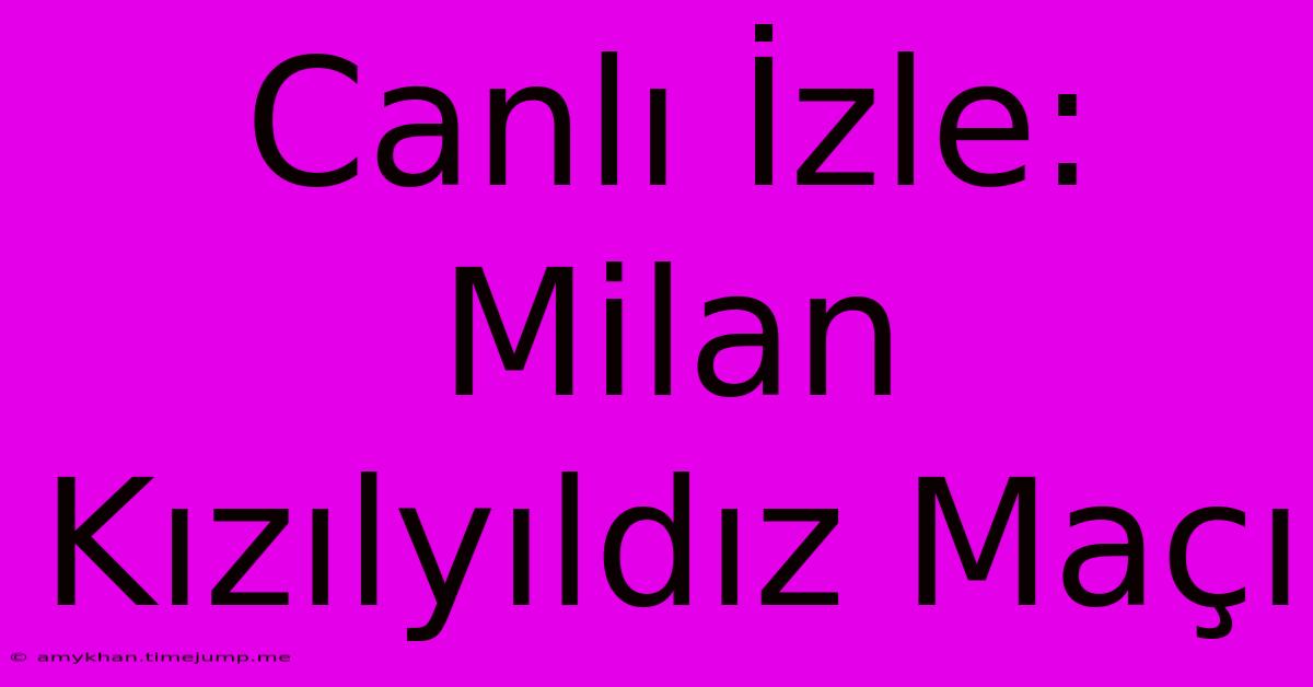 Canlı İzle: Milan Kızılyıldız Maçı