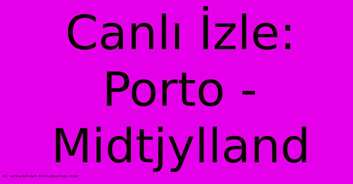 Canlı İzle: Porto - Midtjylland