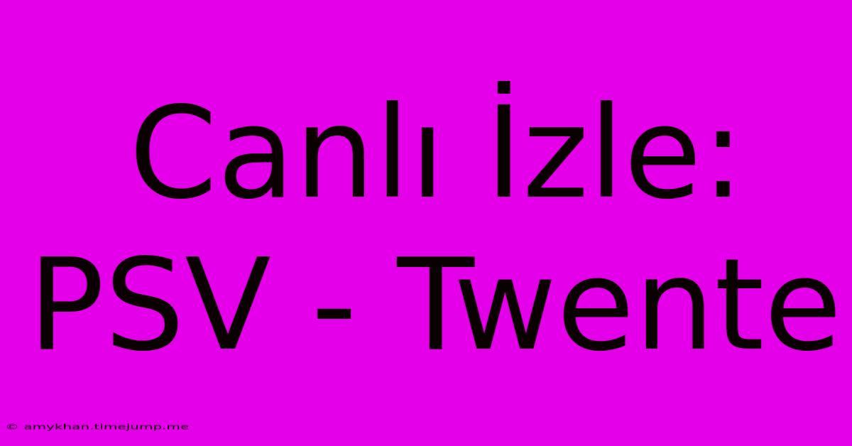 Canlı İzle: PSV - Twente Canlı İzle: PSV - Twente