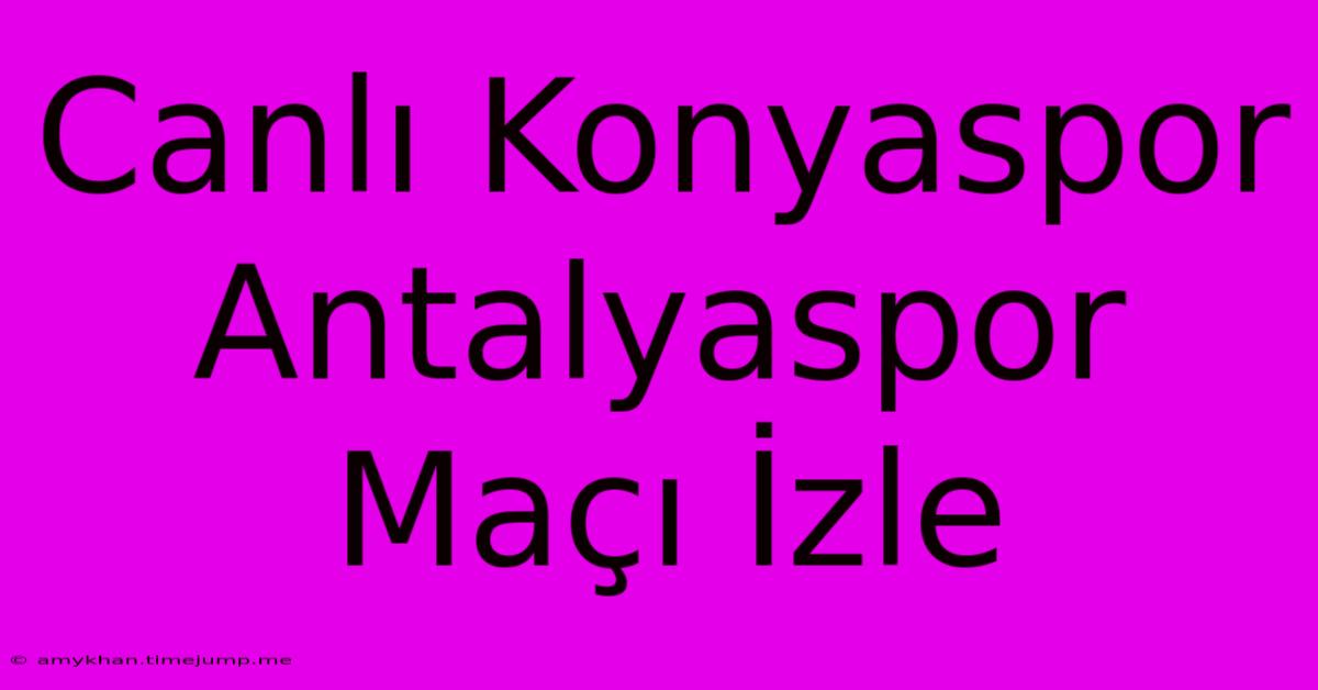 Canlı Konyaspor Antalyaspor Maçı İzle Canlı Konyaspor Antalyaspor Maçı İzle