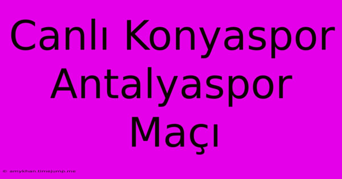 Canlı Konyaspor Antalyaspor Maçı Canlı Konyaspor Antalyaspor Maçı