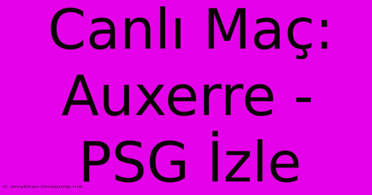Canlı Maç: Auxerre - PSG İzle Canlı Maç: Auxerre - PSG İzle