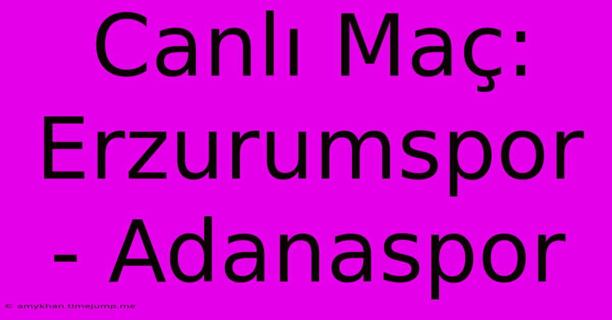 Canlı Maç: Erzurumspor - Adanaspor Canlı Maç: Erzurumspor - Adanaspor