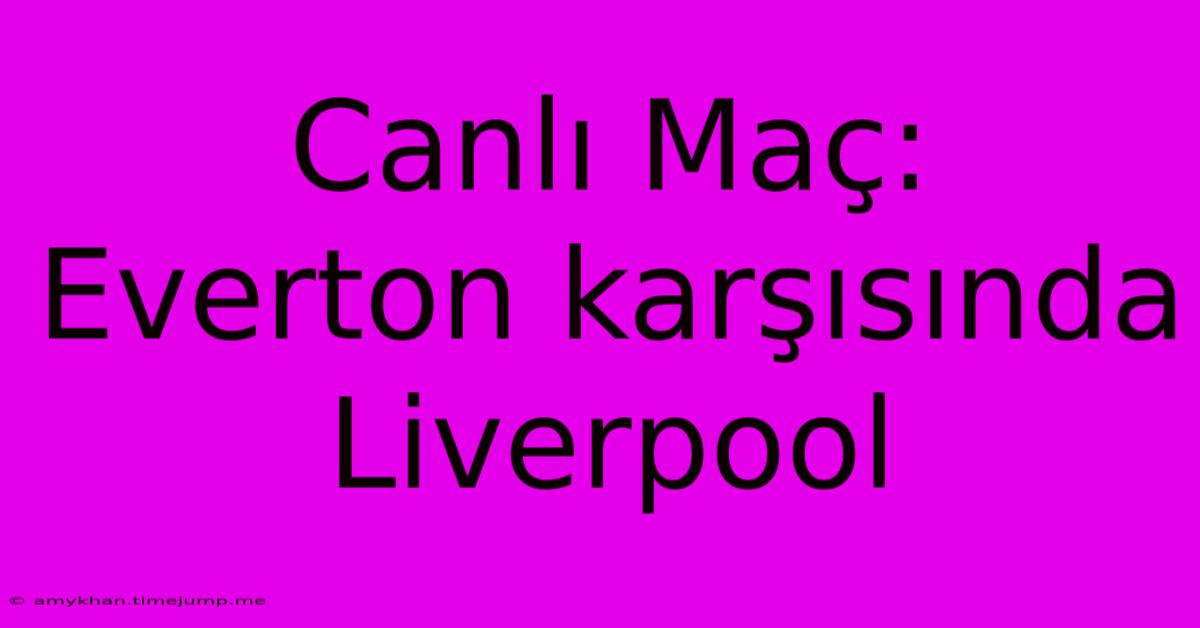Canlı Maç: Everton Karşısında Liverpool Canlı Maç: Everton Karşısında Liverpool