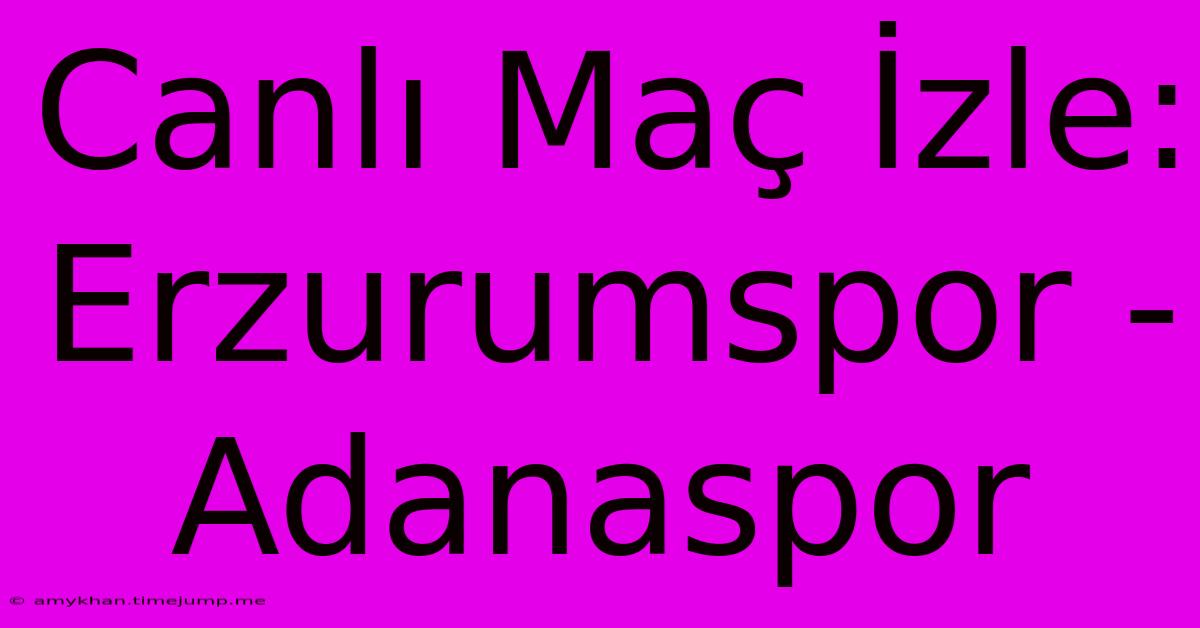 Canlı Maç İzle: Erzurumspor - Adanaspor