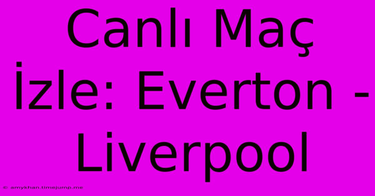 Canlı Maç İzle: Everton - Liverpool Canlı Maç İzle: Everton - Liverpool