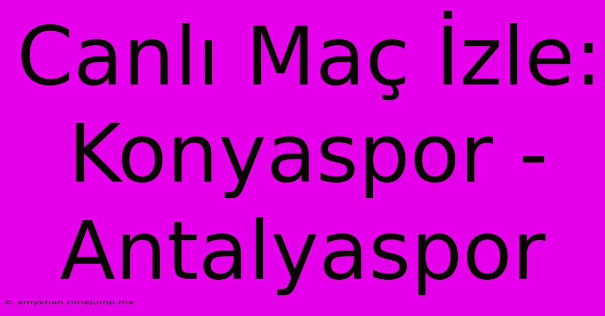 Canlı Maç İzle: Konyaspor - Antalyaspor Canlı Maç İzle: Konyaspor - Antalyaspor