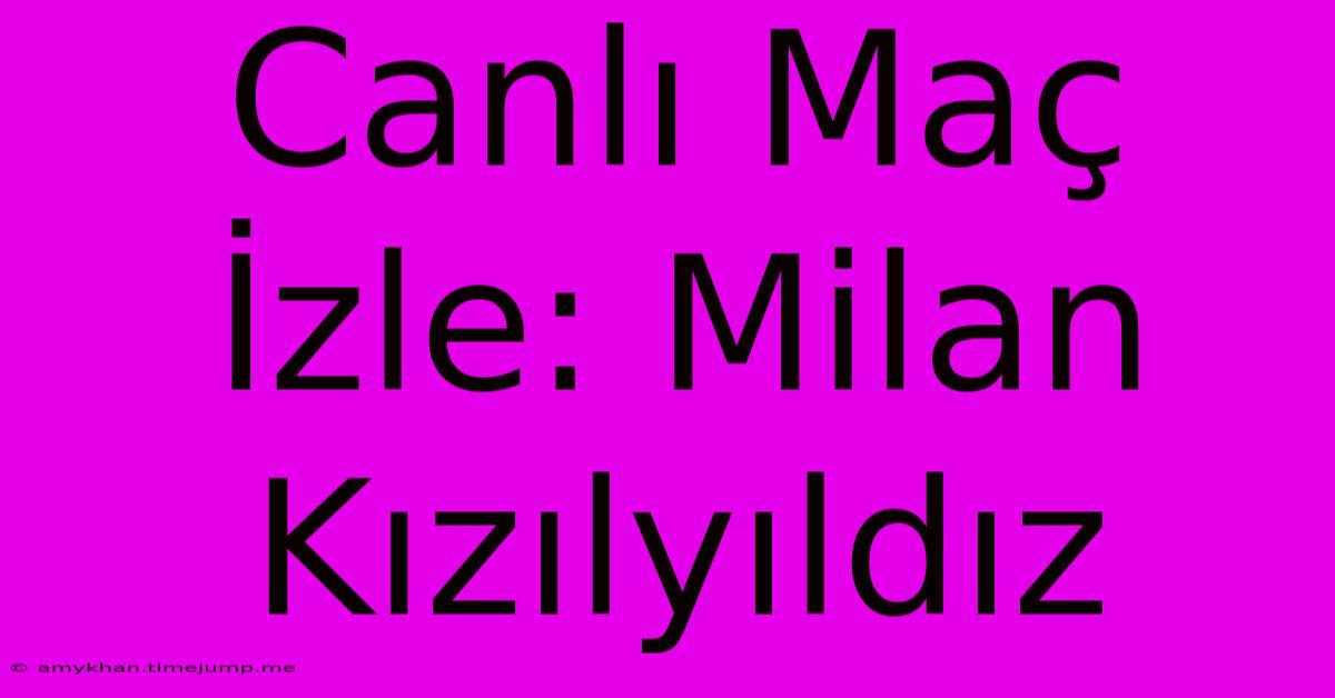 Canlı Maç İzle: Milan Kızılyıldız