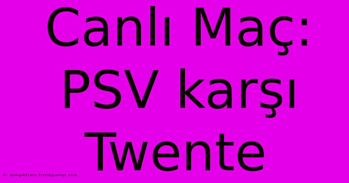 Canlı Maç: PSV Karşı Twente Canlı Maç: PSV Karşı Twente