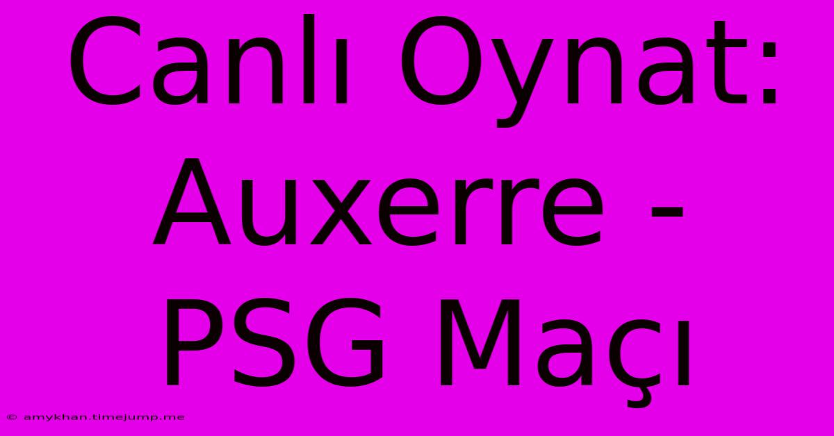 Canlı Oynat: Auxerre - PSG Maçı Canlı Oynat: Auxerre - PSG Maçı