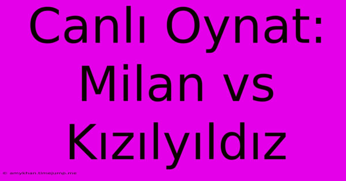 Canlı Oynat: Milan Vs Kızılyıldız