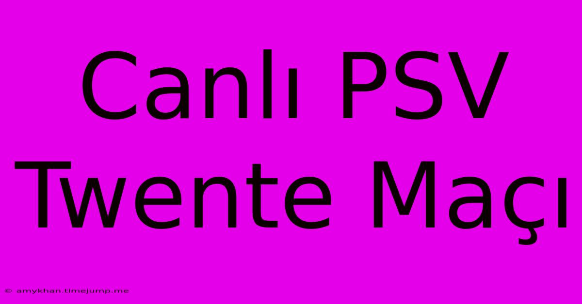 Canlı PSV Twente Maçı Canlı PSV Twente Maçı