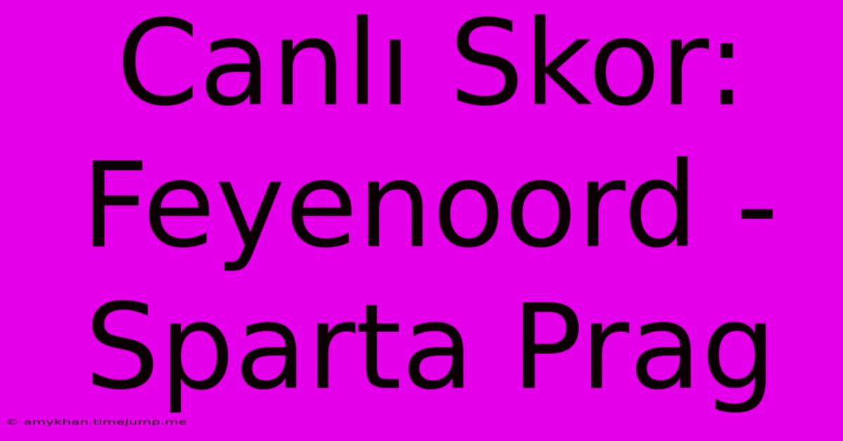 Canlı Skor: Feyenoord - Sparta Prag