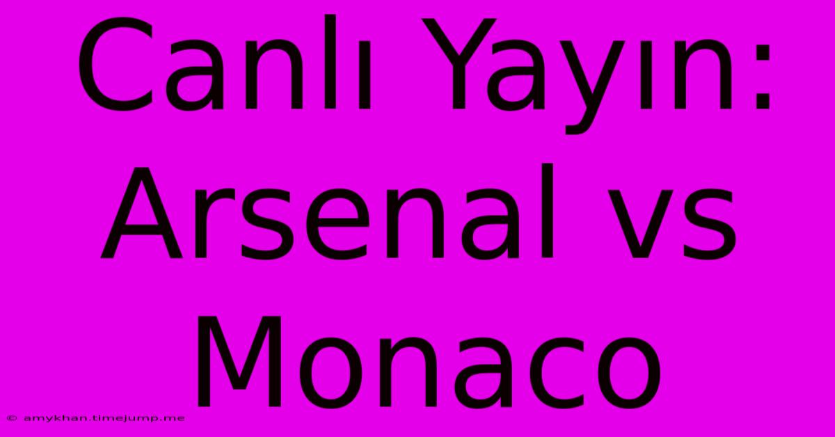 Canlı Yayın: Arsenal Vs Monaco