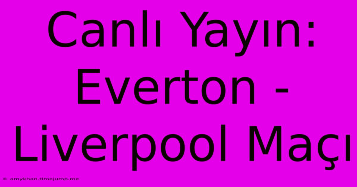 Canlı Yayın: Everton - Liverpool Maçı Canlı Yayın: Everton - Liverpool Maçı