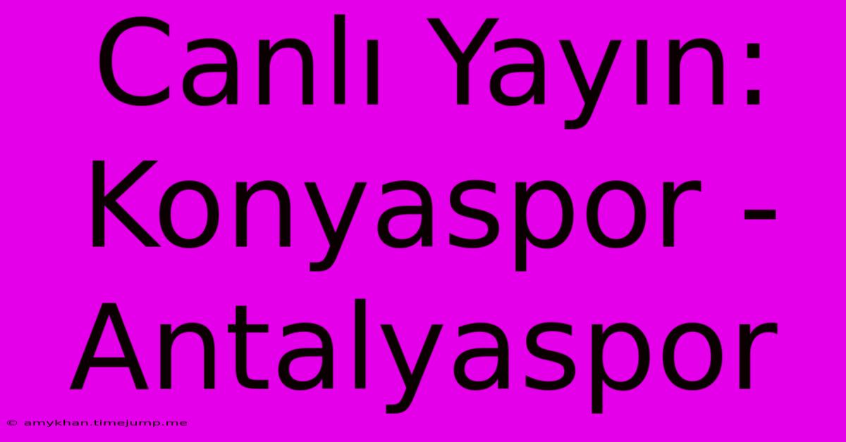 Canlı Yayın: Konyaspor - Antalyaspor Canlı Yayın: Konyaspor - Antalyaspor