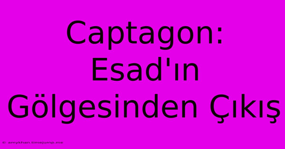 Captagon: Esad'ın Gölgesinden Çıkış