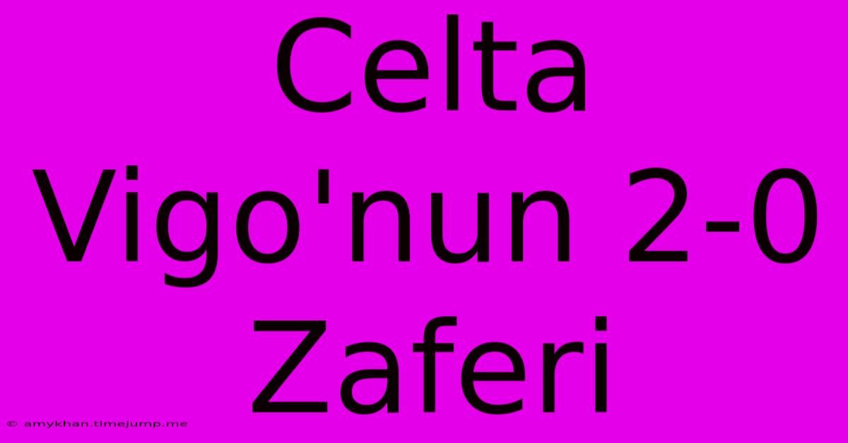 Celta Vigo'nun 2-0 Zaferi Celta Vigo'nun 2-0 Zaferi