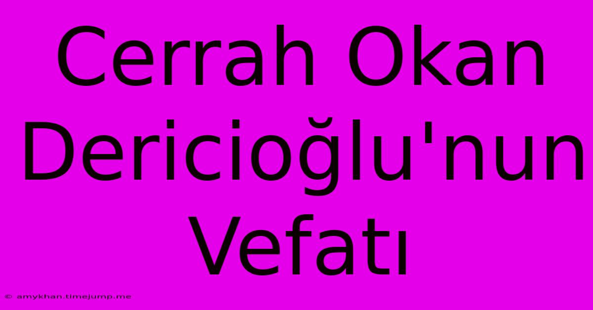 Cerrah Okan Dericioğlu'nun Vefatı