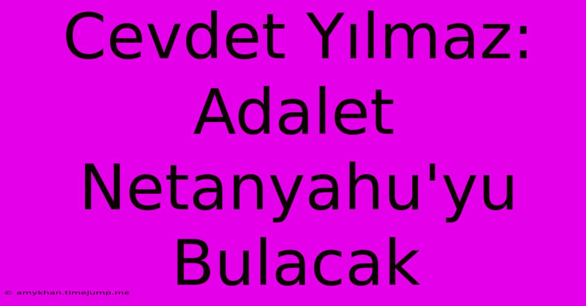 Cevdet Yılmaz: Adalet Netanyahu'yu Bulacak