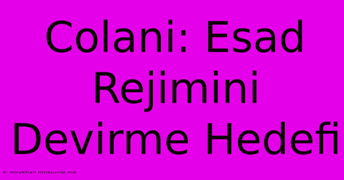 Colani: Esad Rejimini Devirme Hedefi