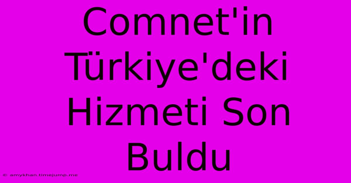 Comnet'in Türkiye'deki Hizmeti Son Buldu