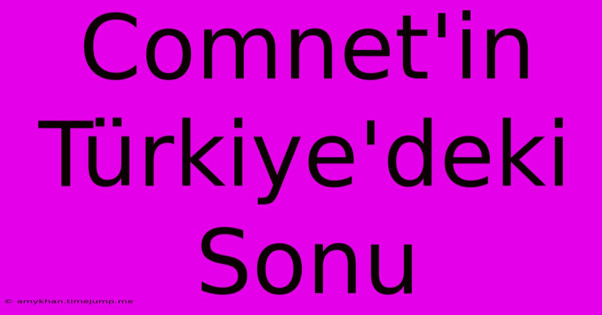 Comnet'in Türkiye'deki Sonu