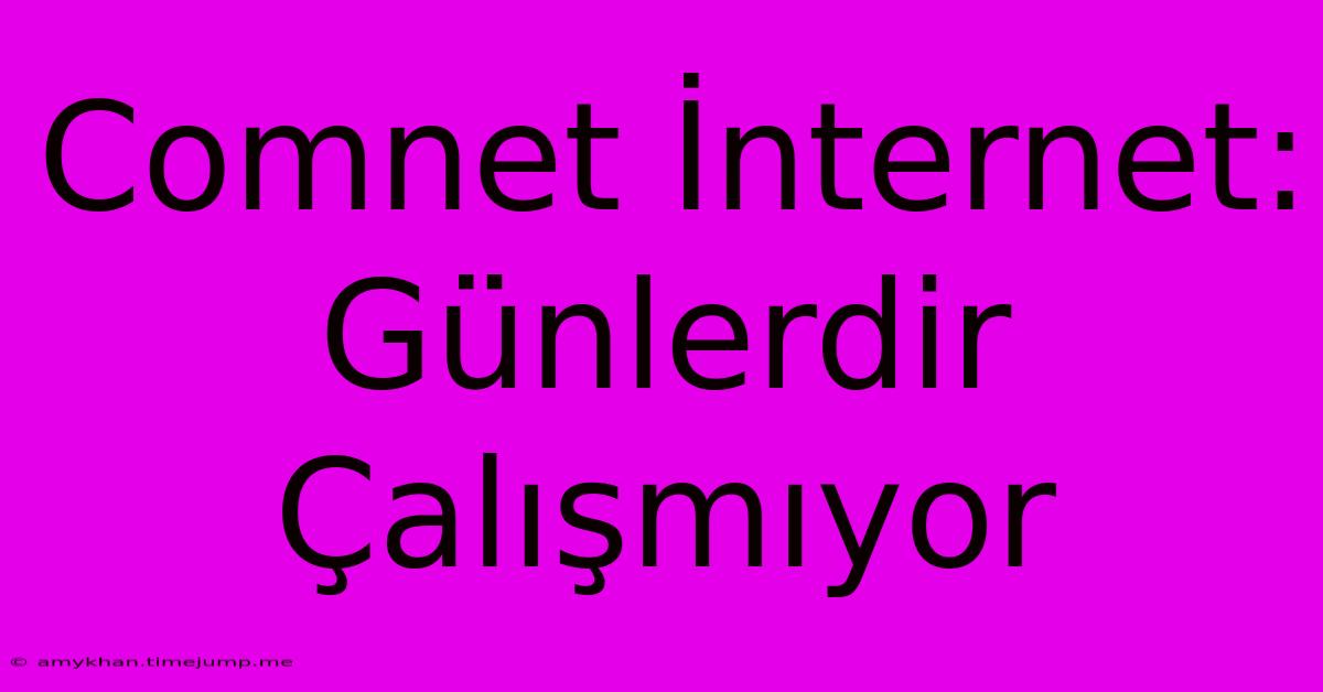 Comnet İnternet: Günlerdir Çalışmıyor