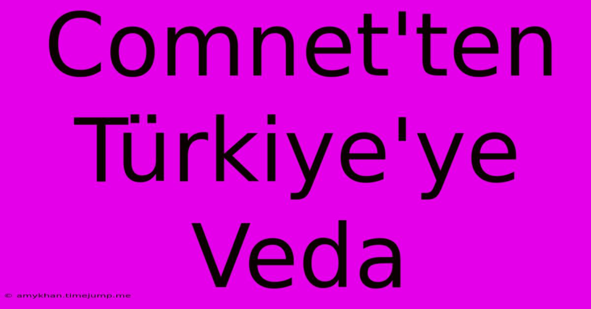 Comnet'ten Türkiye'ye Veda