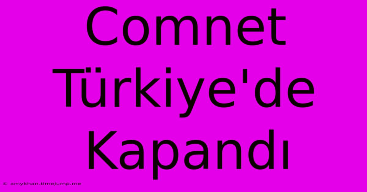 Comnet Türkiye'de Kapandı