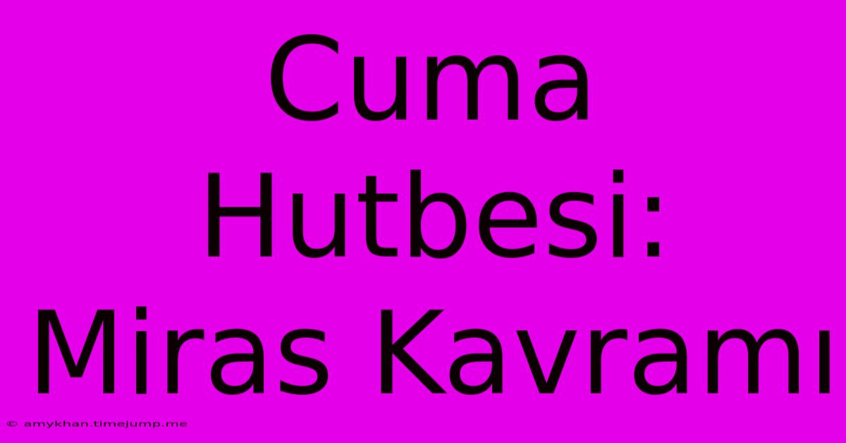 Cuma Hutbesi: Miras Kavramı