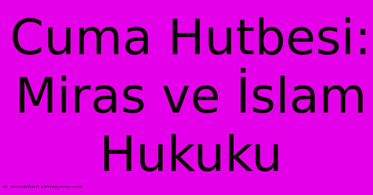 Cuma Hutbesi: Miras Ve İslam Hukuku