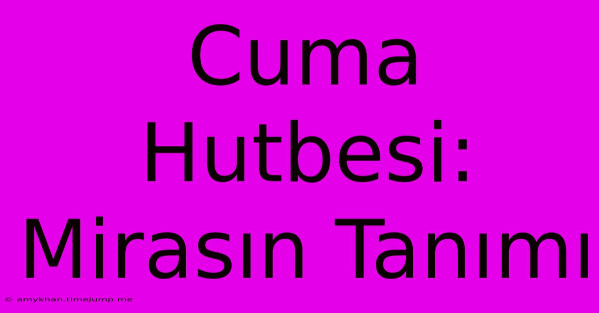 Cuma Hutbesi: Mirasın Tanımı