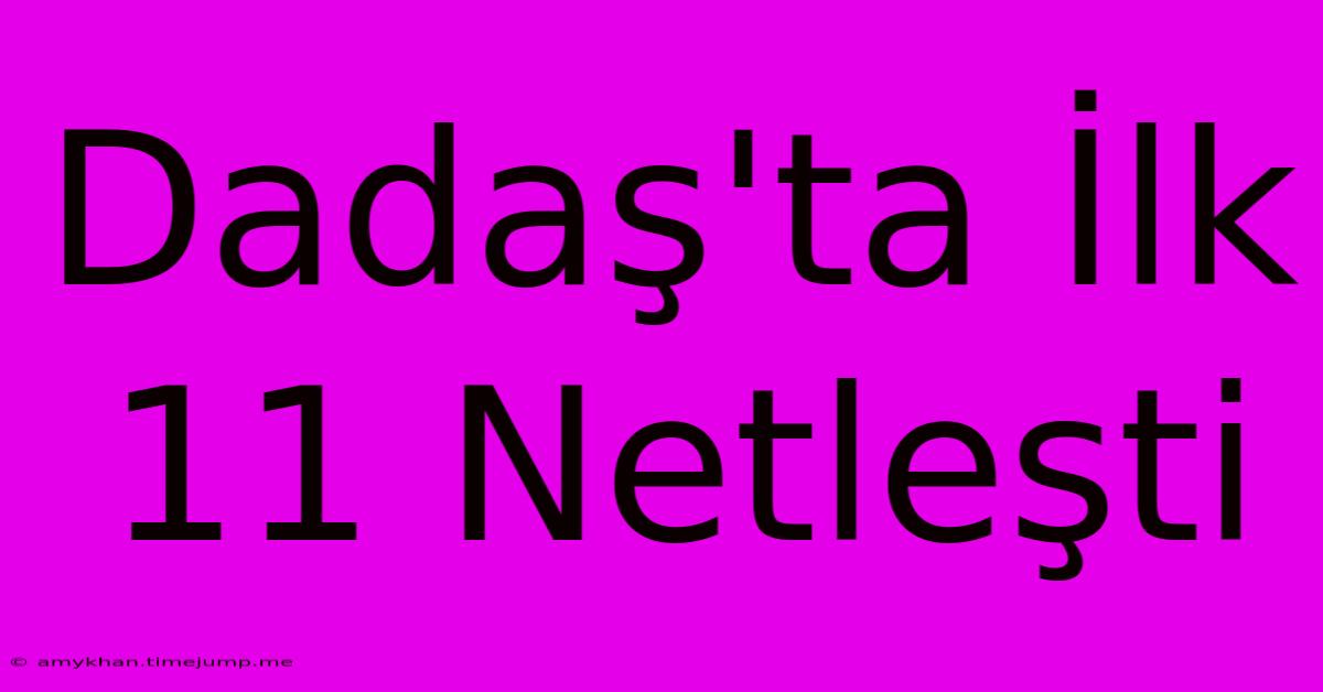 Dadaş'ta İlk 11 Netleşti Dadaş'ta İlk 11 Netleşti