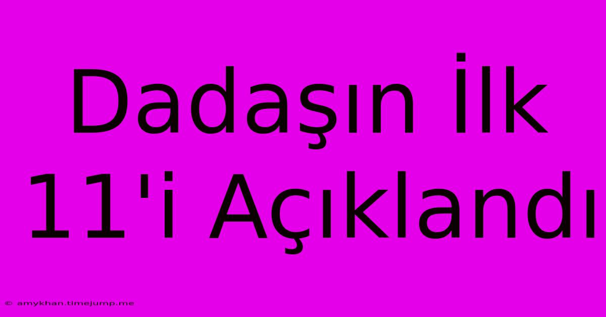 Dadaşın İlk 11'i Açıklandı Dadaşın İlk 11'i Açıklandı