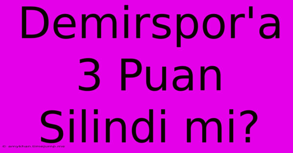 Demirspor'a 3 Puan Silindi Mi? Demirspor'a 3 Puan Silindi Mi?