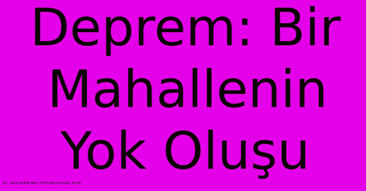 Deprem: Bir Mahallenin Yok Oluşu