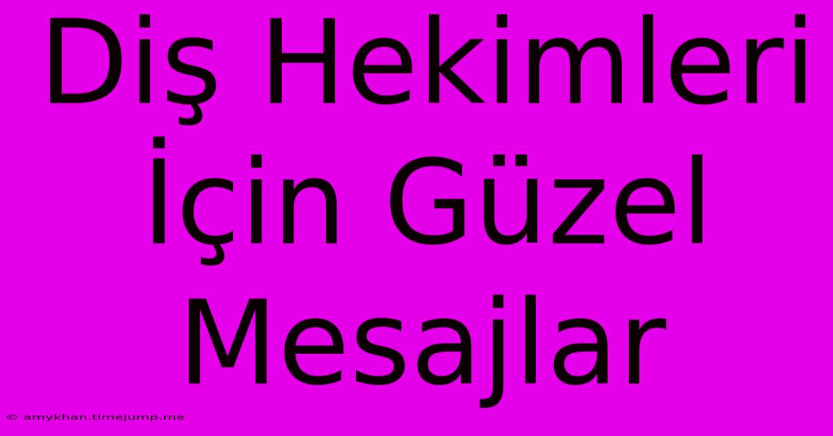 Diş Hekimleri İçin Güzel Mesajlar