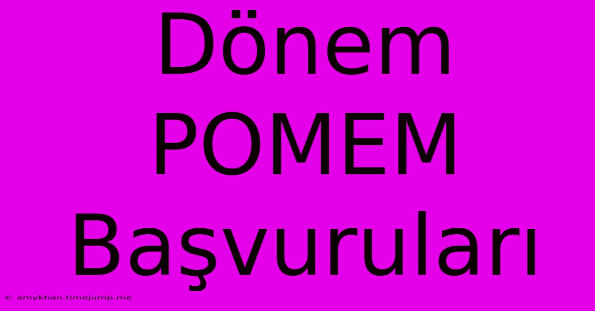 Dönem POMEM Başvuruları