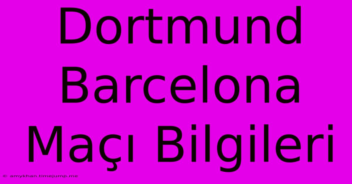 Dortmund Barcelona Maçı Bilgileri