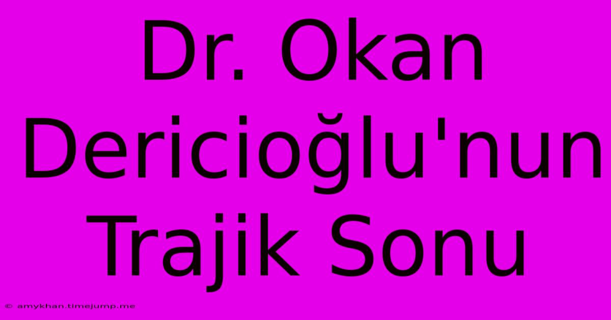 Dr. Okan Dericioğlu'nun Trajik Sonu