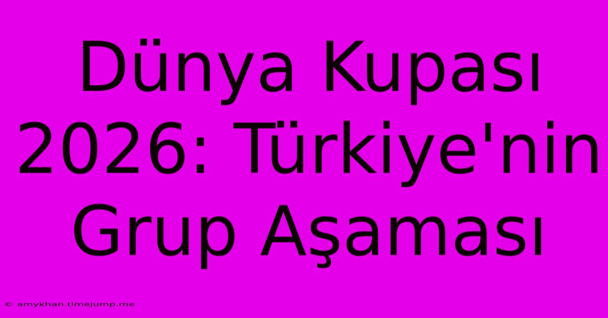 Dünya Kupası 2026: Türkiye'nin Grup Aşaması