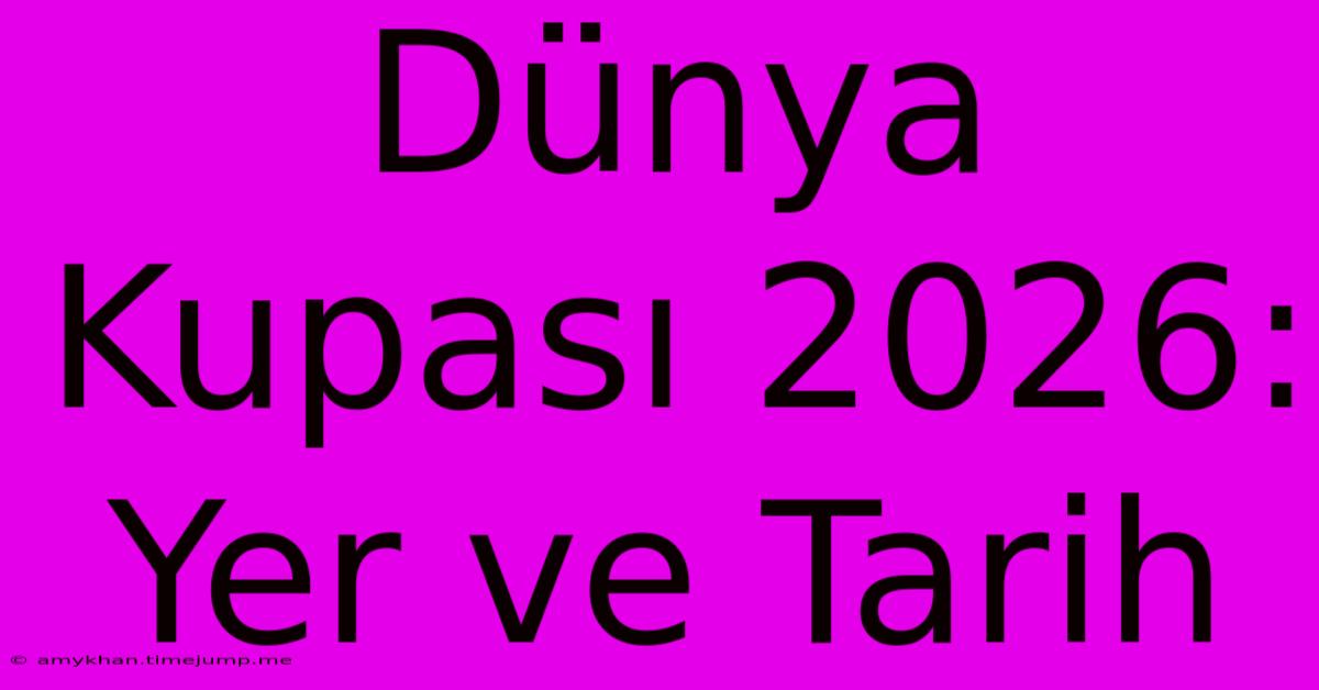 Dünya Kupası 2026: Yer Ve Tarih